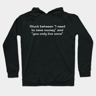 Stuck between “I need to save money” and “you only live once” Hoodie